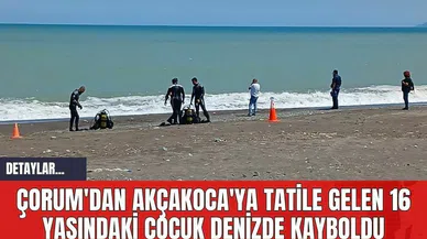 ÇORUM'DAN AKÇAKOCA'YA TATİLE GELEN 16 YAŞINDAKİ ÇOCUK DENİZDE KAYBOLDU