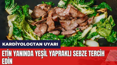 Kardiyologtan uyarı: Etin yanında yeşil yapraklı sebze tercih edin