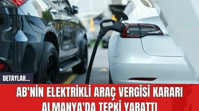 AB'nin Elektrikli Araç Vergisi Kararı Almanya'da Tepki Yarattı