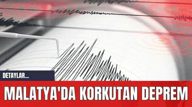 Malatya'da Korkutan Deprem