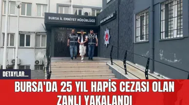 Bursa'da 25 Yıl Hapis Cezası Olan Zanlı Yakalandı