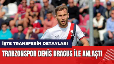 Trabzonspor Denis Dragus ile anlaştı