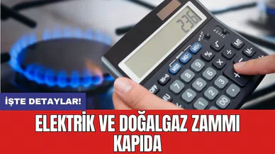 Elektrik ve doğalgaz zammı kapıda