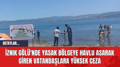 İznık Gölü'nde Yasak Bölgeye Havlu Asarak Giren Vatandaşlara Yüksek Ceza