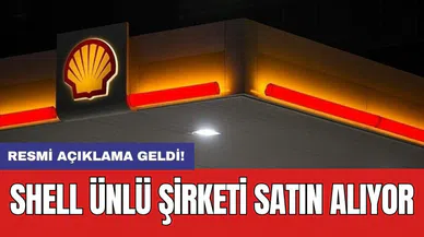 Resmi açıklama geldi! Shell ünlü şirketi satın alıyor