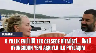 8 Yıllık Evliliği Tek Celsede Bitmişti... Ünlü Oyuncudan Yeni Aşkıyla İlk Paylaşım
