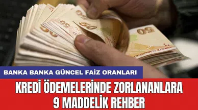 Kredi ödemelerinde zorlananlara 9 maddelik rehber: Banka banka güncel faiz oranları
