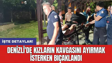 Denizli'de kızların kavgasını ayırmak isterken bıçaklandı