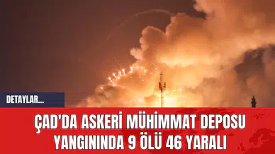 Çad'da Askeri Mühimmat Deposu Yangınında 9 Ölü 46 Yaralı
