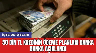 50 bin TL kredinin ödeme planları banka banka açıklandı