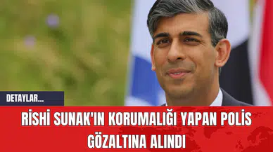 Rishi Sunak'ın Korumalığı Yapan Polis Gözaltına Alındı