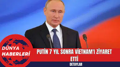 Putin 7 Yıl Sonra Vietnam'ı Ziyaret Etti