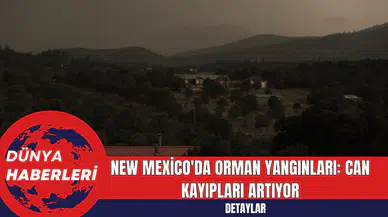 New Mexico'da Orman Yangınları: Can Kayıpları Artıyor