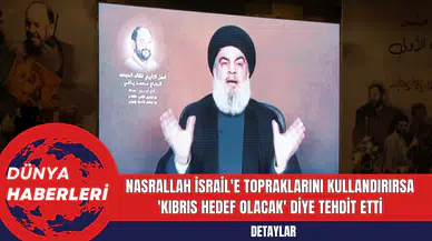 Nasrallah İsrail'e Topraklarını Kullandırırsa 'Kıbrıs Hedef Olacak' Diye Tehdit Etti