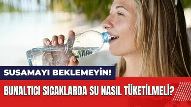 Bunaltıcı sıcaklarda su nasıl tüketilmeli?