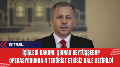 İçişleri Bakanı: Şırnak Beytüşşebap Operasyonunda 4 Te*rist Etkisiz Hale Getirildi