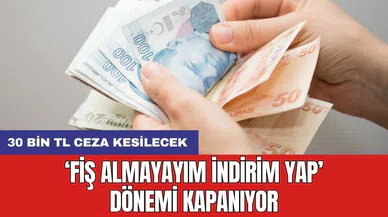 ‘Fiş almayayım indirim yap’ dönemi kapanıyor: 30 bin TL ceza kesilecek