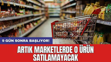 9 gün sonra başlıyor! Artık marketlerde o ürün satılamayacak