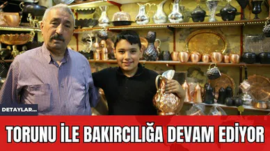 Torunu İle Bakırcılığa Devam Ediyor