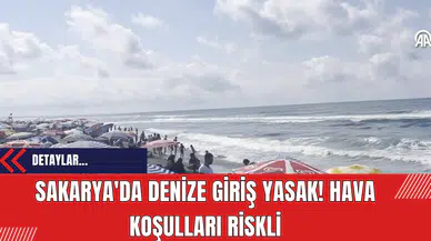 Sakarya'da Denize Giriş Yasak! Hava Koşulları Riskli