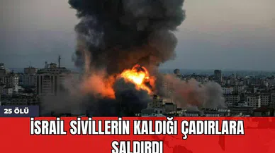 İsrail Sivillerin Kaldığı Çadırlara Saldırdı: 25 Ölü