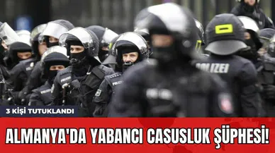 Almanya'da Yabancı Casusluk Şüphesi! 3 Kişi Tutuklandı