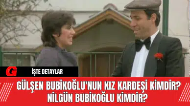 Gülşen Bubikoğlu'nun Kız Kardeşi Kimdir? Nilgün Bubikoğlu Kimdir?