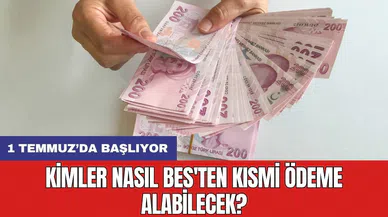1 Temmuz’da başlıyor: Kimler nasıl BES'ten kısmi ödeme alabilecek?
