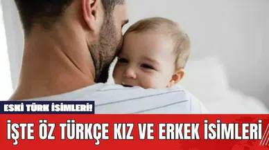 Eski Türk İsimleri! İşte Öz Türkçe Kız ve Erkek İsimleri