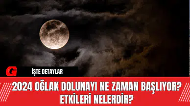 2024 Oğlak Dolunayı Ne Zaman Başlıyor? Etkileri Nelerdir?