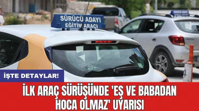 İlk araç sürüşünde 'Eş ve babadan hoca olmaz' uyarısı