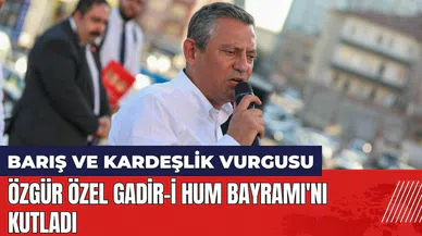 Özgür Özel Gadir-i Hum Bayramı'nı kutladı