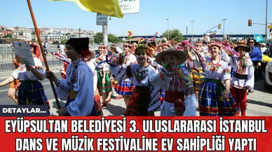 Eyüpsultan Belediyesi 3. Uluslararası İstanbul Dans ve Müzik Festivaline Ev Sahipliği Yaptı