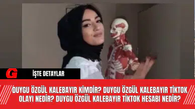 Duygu Özgül Kalebayır kimdir? Duygu Özgül Kalebayır TikTok olayı nedir? Duygu Özgül Kalebayır Tiktok Hesabı Nedir?