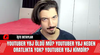YouTuber YBJ Öldü Mü? YouTuber YBJ Neden Oratlıkta Yok? YouTuber YBJ Kimdir?