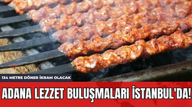 Adana Lezzet Buluşmaları İstanbul'da! 134 Metre Döner İkram Olacak