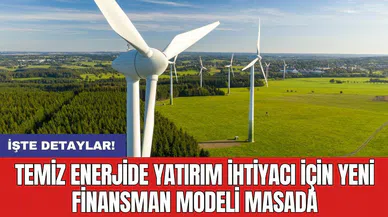 Temiz enerjide yatırım ihtiyacı için yeni finansman modeli masada