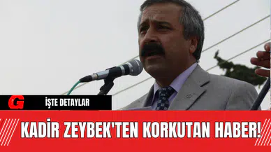 Kadir Zeybek'ten Korkutan Haber!