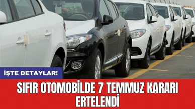 Sıfır otomobilde 7 Temmuz kararı ertelendi