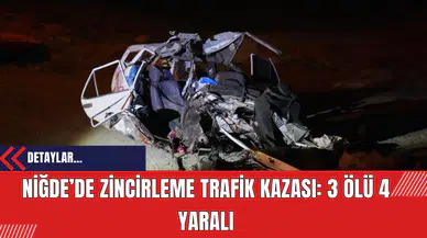 Niğde’de Zincirleme Trafik Kazası: 3 Ölü 4 Yaralı