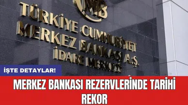 Merkez Bankası rezervlerinde tarihi rekor