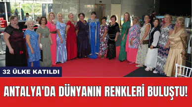 Antalya'da dünyanın renkleri buluştu!