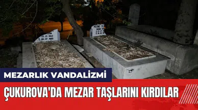 Adana Çukurova'da mezar taşlarını kırdılar