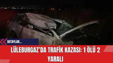 Lüleburgaz’da Trafik Kazası: 1 Ölü 2 Yaralı