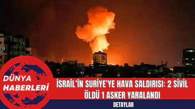 İsrail’in Suriye’ye Hava Saldırısı: 2 Sivil Öldü 1 Asker Yaralandı