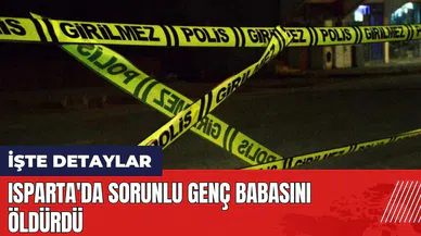 Isparta'da sorunlu genç babasını babasını öld*rdü