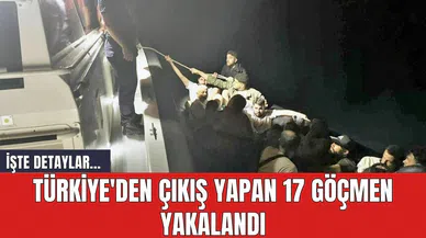 Türkiye'den çıkış yapan 17 göçmen yakalandı