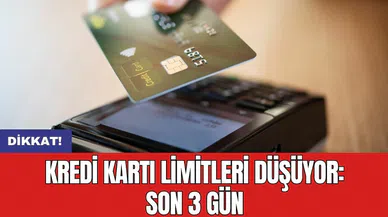 Dikkat! Kredi kartı limitleri düşüyor: Son 3 gün