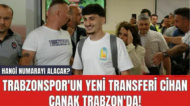 Trabzonspor'un Yeni Transferi Cihan Çanak Trabzon'da! Hangi Numarayı Alacak?