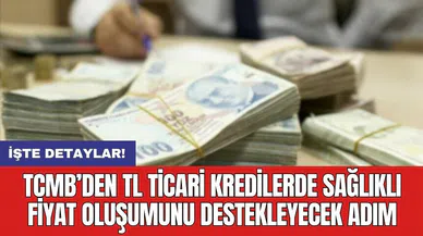 TCMB’den TL ticari kredilerde sağlıklı fiyat oluşumunu destekleyecek adım
